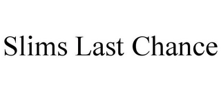 SLIMS LAST CHANCE Trademark Image