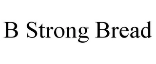 B STRONG BREAD Trademark Image