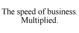 THE SPEED OF BUSINESS. MULTIPLIED. Trademark Image
