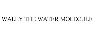 WALLY THE WATER MOLECULE Trademark Image