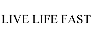 LIVE LIFE FAST Trademark Image