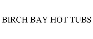 BIRCH BAY HOT TUBS Trademark Image