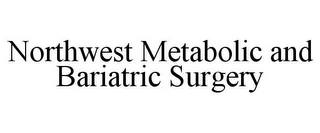 NORTHWEST METABOLIC AND BARIATRIC SURGERY Trademark Image