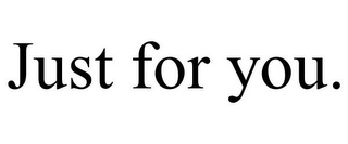 JUST FOR YOU. Trademark Image