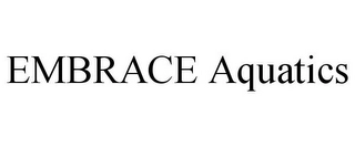 EMBRACE AQUATICS Trademark Image