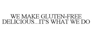 WE MAKE GLUTEN-FREE DELICIOUS...IT'S WHAT WE DO Trademark Image