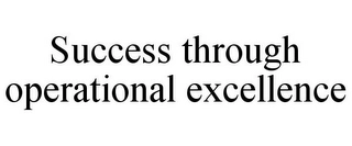 SUCCESS THROUGH OPERATIONAL EXCELLENCE Trademark Image