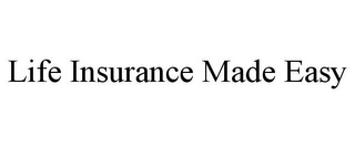 LIFE INSURANCE MADE EASY Trademark Image