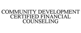COMMUNITY DEVELOPMENT CERTIFIED FINANCIAL COUNSELING Trademark Image