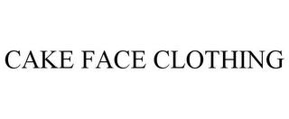 CAKE FACE CLOTHING Trademark Image