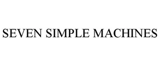 SEVEN SIMPLE MACHINES Trademark Image