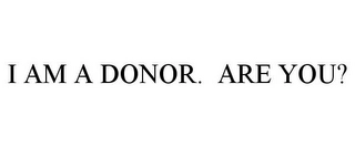 I AM A DONOR. ARE YOU? Trademark Image