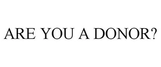 ARE YOU A DONOR? Trademark Image