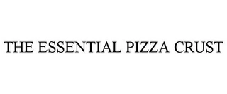 THE ESSENTIAL PIZZA CRUST Trademark Image