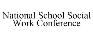 NATIONAL SCHOOL SOCIAL WORK CONFERENCE Trademark Image