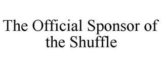 THE OFFICIAL SPONSOR OF THE SHUFFLE Trademark Image