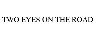 TWO EYES ON THE ROAD Trademark Image