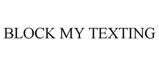 BLOCK MY TEXTING Trademark Image