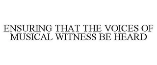 ENSURING THAT THE VOICES OF MUSICAL WITNESS BE HEARD Trademark Image