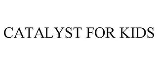 CATALYST FOR KIDS Trademark Image