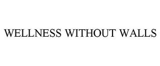WELLNESS WITHOUT WALLS Trademark Image
