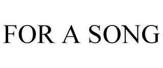 FOR A SONG Trademark Image