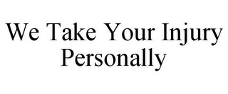 WE TAKE YOUR INJURY PERSONALLY Trademark Image