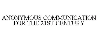 ANONYMOUS COMMUNICATION FOR THE 21ST CENTURY Trademark Image