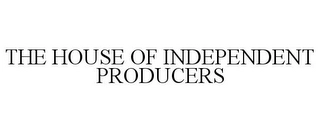 THE HOUSE OF INDEPENDENT PRODUCERS Trademark Image