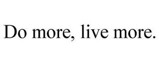 DO MORE, LIVE MORE. Trademark Image