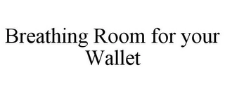 BREATHING ROOM FOR YOUR WALLET Trademark Image