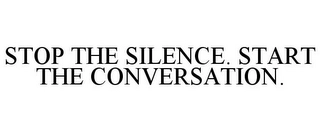 STOP THE SILENCE. START THE CONVERSATION. Trademark Image