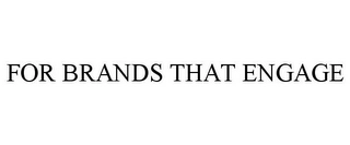 FOR BRANDS THAT ENGAGE Trademark Image
