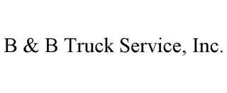 B & B TRUCK SERVICE, INC. Trademark Image