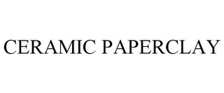 CERAMIC PAPERCLAY Trademark Image