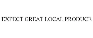 EXPECT GREAT LOCAL PRODUCE Trademark Image