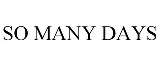 SO MANY DAYS Trademark Image