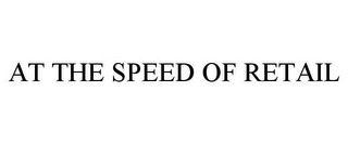 AT THE SPEED OF RETAIL Trademark Image