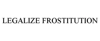 LEGALIZE FROSTITUTION Trademark Image
