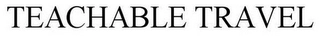 TEACHABLE TRAVEL Trademark Image
