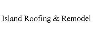 ISLAND ROOFING & REMODEL Trademark Image