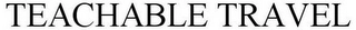 TEACHABLE TRAVEL Trademark Image