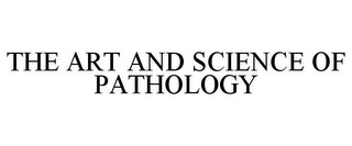 THE ART AND SCIENCE OF PATHOLOGY Trademark Image