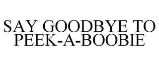 SAY GOODBYE TO PEEK-A-BOOBIE Trademark Image