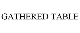GATHERED TABLE Trademark Image