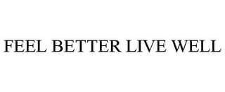 FEEL BETTER LIVE WELL Trademark Image