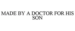 MADE BY A DOCTOR FOR HIS SON Trademark Image