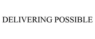 DELIVERING POSSIBLE Trademark Image