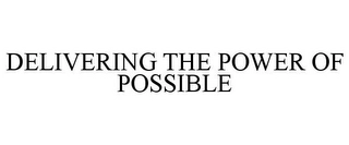 DELIVERING THE POWER OF POSSIBLE Trademark Image