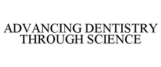 ADVANCING DENTISTRY THROUGH SCIENCE Trademark Image